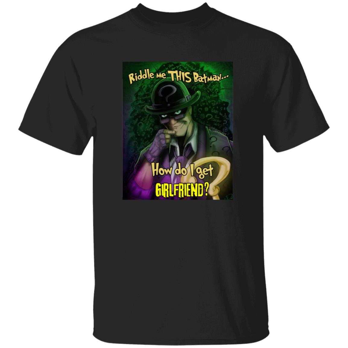 Riddle Me This Batman How Do I Get Girlfriend Shirt Riddle Me This Batman How Do I Get Girlfriend Shirt