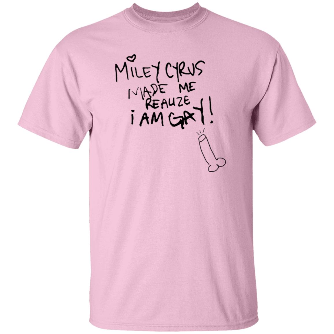 Miley Cyrus Made Me Realize I Am Gay Shirt Miley Cyrus Made Me Realize I Am Gay Shirt