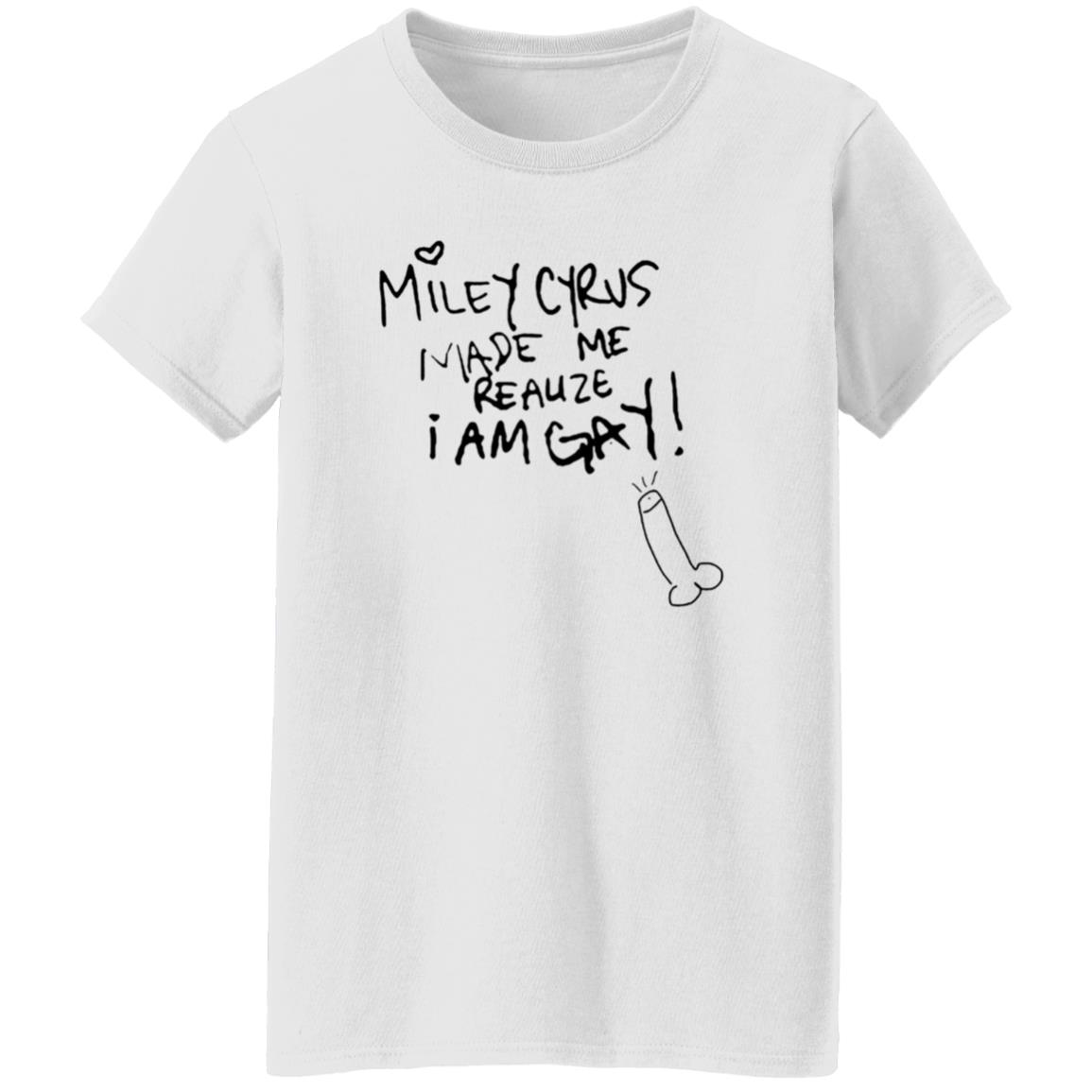 Miley Cyrus Made Me Realize I Am Gay Shirt Miley Cyrus Made Me Realize I Am Gay Shirt