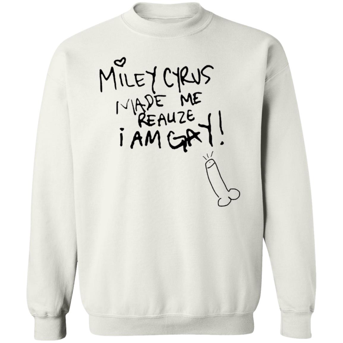 Miley Cyrus Made Me Realize I Am Gay Shirt Miley Cyrus Made Me Realize I Am Gay Shirt