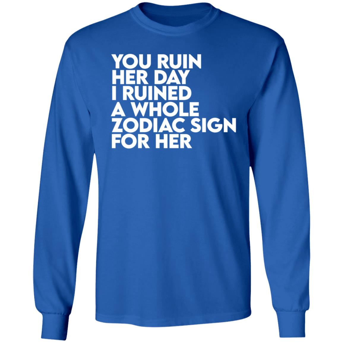 The Gainz Day Ruined Tee Shirt You Ruin Her Day I Ruined A Whole Zodiac Sign For Her Shirt Hoodie Sweatshirt The Gainz Day Ruined Tee Shirt You Ruin Her Day I Ruined A Whole Zodiac Sign For Her Shirt Hoodie Sweatshirt