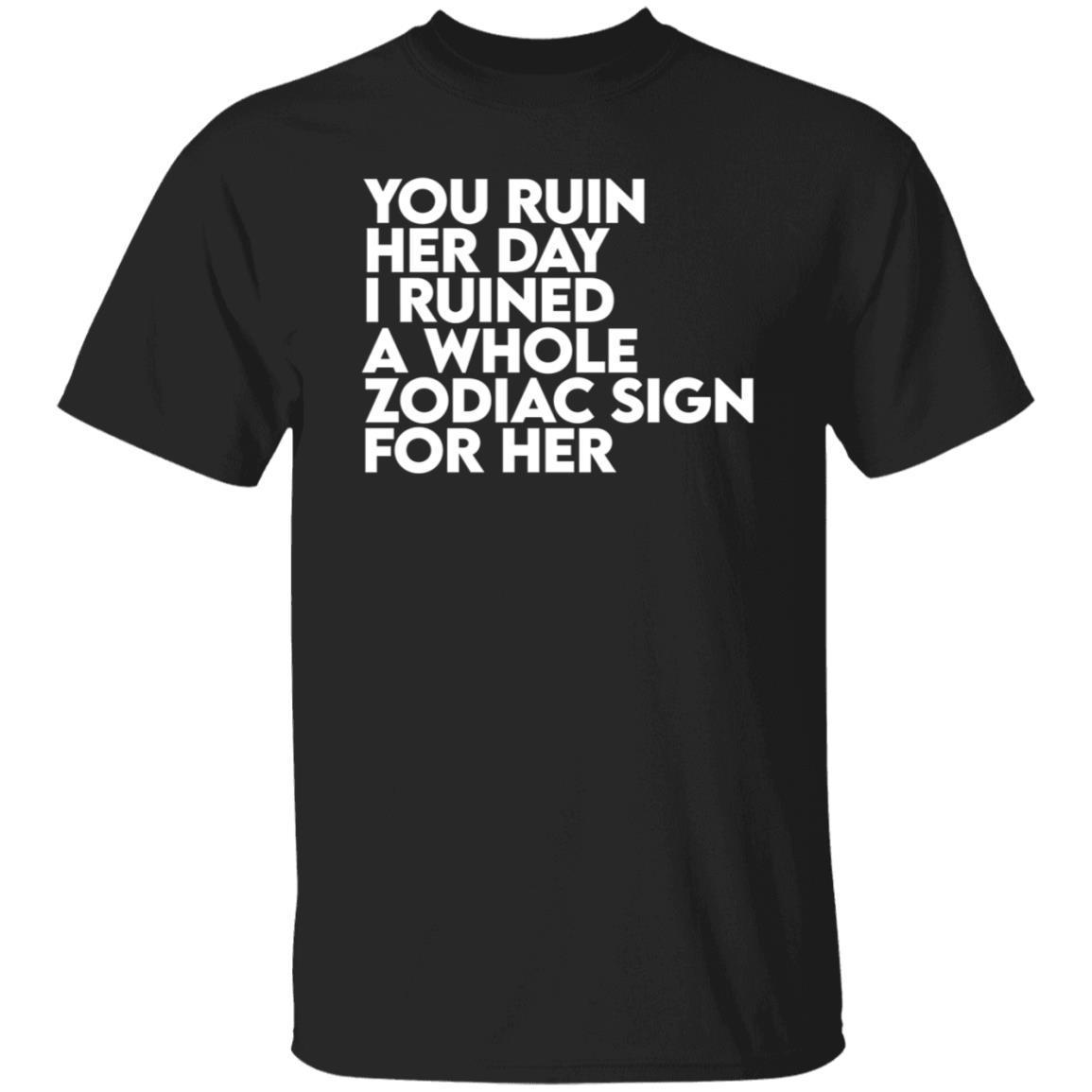 The Gainz Day Ruined Tee Shirt You Ruin Her Day I Ruined A Whole Zodiac Sign For Her Shirt Hoodie Sweatshirt The Gainz Day Ruined Tee Shirt You Ruin Her Day I Ruined A Whole Zodiac Sign For Her Shirt Hoodie Sweatshirt