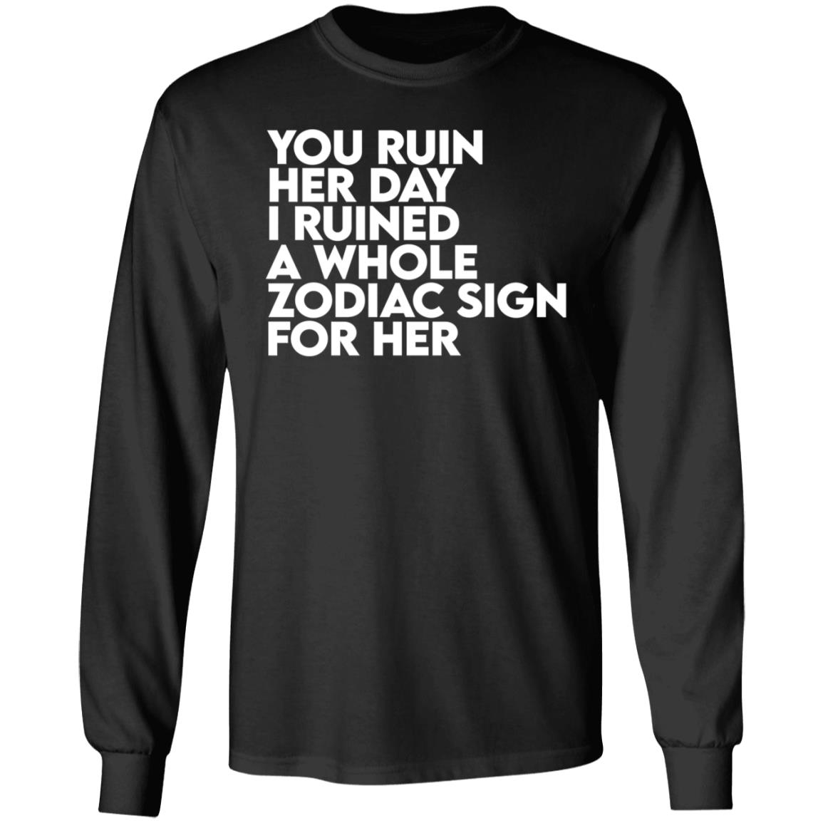 The Gainz Day Ruined Tee Shirt You Ruin Her Day I Ruined A Whole Zodiac Sign For Her Shirt Hoodie Sweatshirt The Gainz Day Ruined Tee Shirt You Ruin Her Day I Ruined A Whole Zodiac Sign For Her Shirt Hoodie Sweatshirt